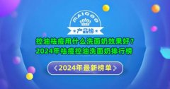 控油祛痘用什么洗面奶效果好？2024年祛痘控油洗面奶排行榜