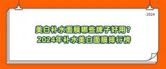 美白补水面膜哪些牌子好用？2024年补水美白面膜排行榜
